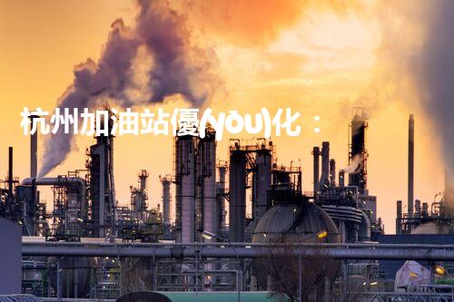 杭州加油站優(yōu)化：如何提升您網(wǎng)站的搜索排名？